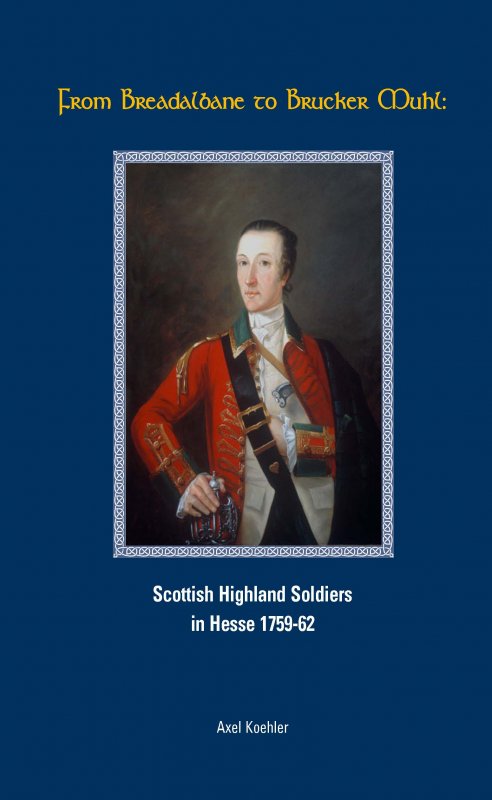 From Breadalbane to Brucker Muhl - Scottish Highland Soldiers in Hesse 1759 - 62 